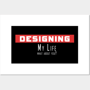 Designing my life, what about you Posters and Art